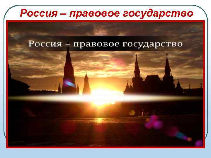 Россия – правовое государство В рамках правового государства особое место принадлежит конституционализму, который является