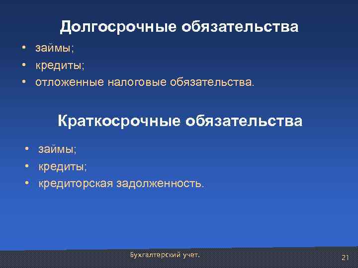 Долгосрочные обязательства • займы; • кредиты; • отложенные налоговые обязательства. Краткосрочные обязательства • займы;