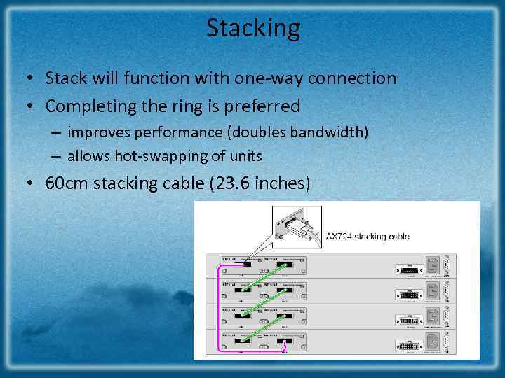 Stacking • Stack will function with one‐way connection • Completing the ring is preferred