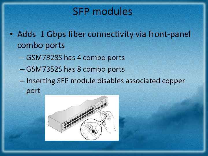 SFP modules • Adds 1 Gbps fiber connectivity via front‐panel combo ports – GSM