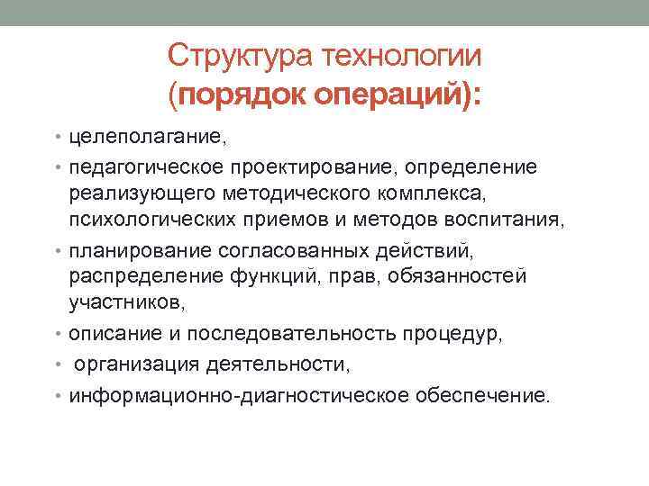 Структура технологии (порядок операций): • целеполагание, • педагогическое проектирование, определение реализующего методического комплекса, психологических