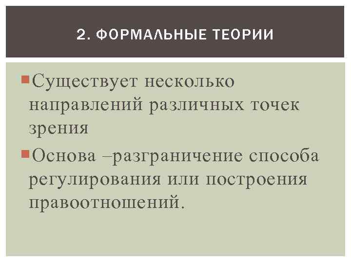 2. ФОРМАЛЬНЫЕ ТЕОРИИ Существует несколько направлений различных точек зрения Основа –разграничение способа регулирования или