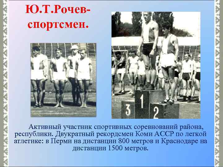 Ю. Т. Рочевспортсмен. Активный участник спортивных соревнований района, республики. Двукратный рекордсмен Коми АССР по