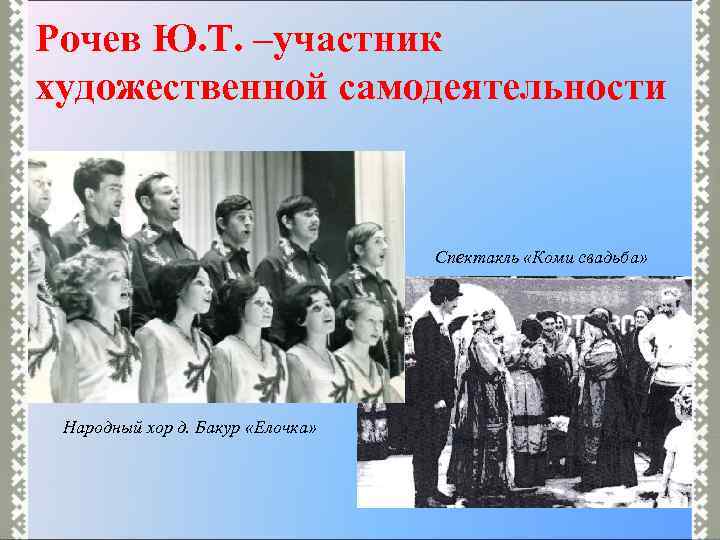 Рочев Ю. Т. –участник художественной самодеятельности Спектакль «Коми свадьба» Народный хор д. Бакур «Елочка»