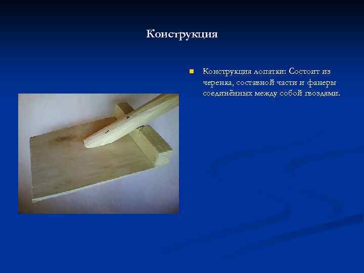 Конструкция n Конструкция лопатки: Состоит из черенка, составной части и фанеры соединённых между собой