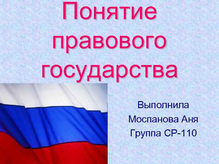 Понятие правового государства Выполнила Моспанова Аня Группа СР-110 