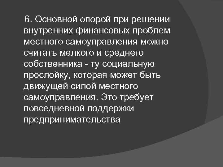  6. Основной опорой при решении внутренних финансовых проблем местного самоуправления можно считать мелкого