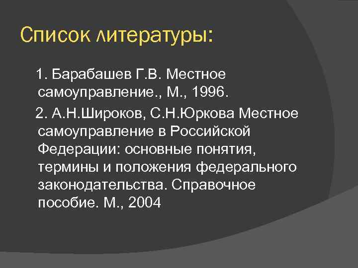 Список литературы: 1. Барабашев Г. В. Местное самоуправление. , М. , 1996. 2. А.