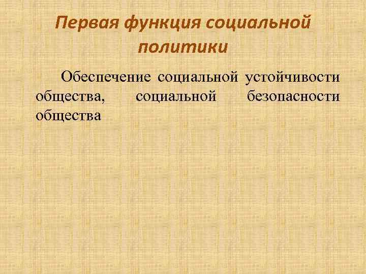 Первая функция социальной политики Обеспечение социальной устойчивости общества, социальной безопасности общества 