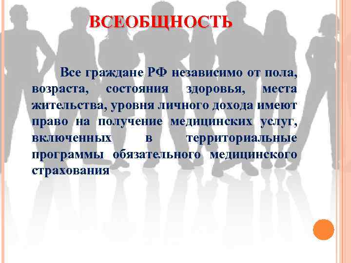 ВСЕОБЩНОСТЬ Все граждане РФ независимо от пола, возраста, состояния здоровья, места жительства, уровня личного