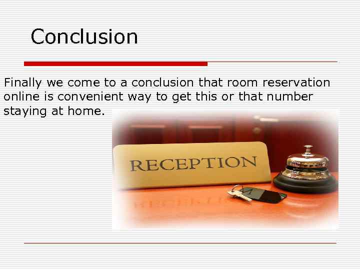 Conclusion Finally we come to a conclusion that room reservation online is convenient way