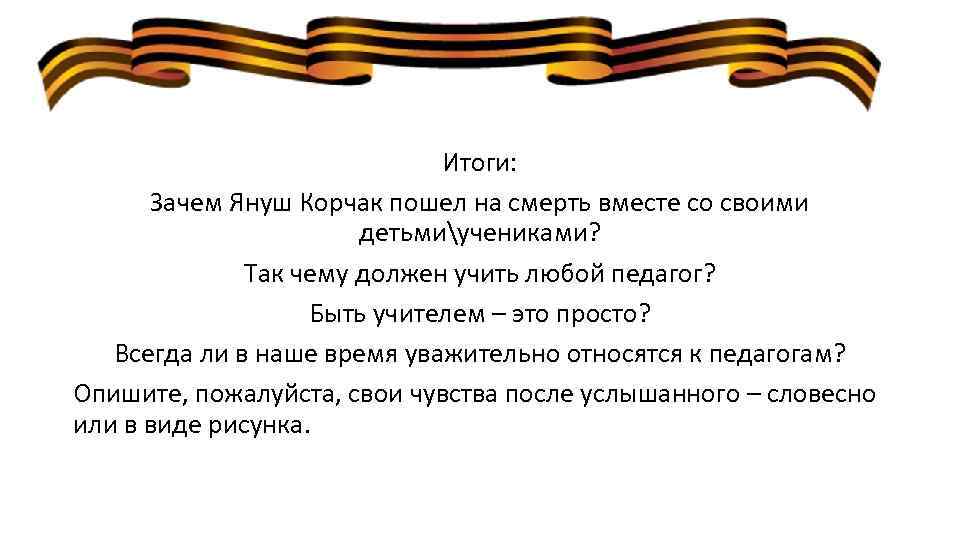 Итоги: Зачем Януш Корчак пошел на смерть вместе со своими детьмиучениками? Так чему должен