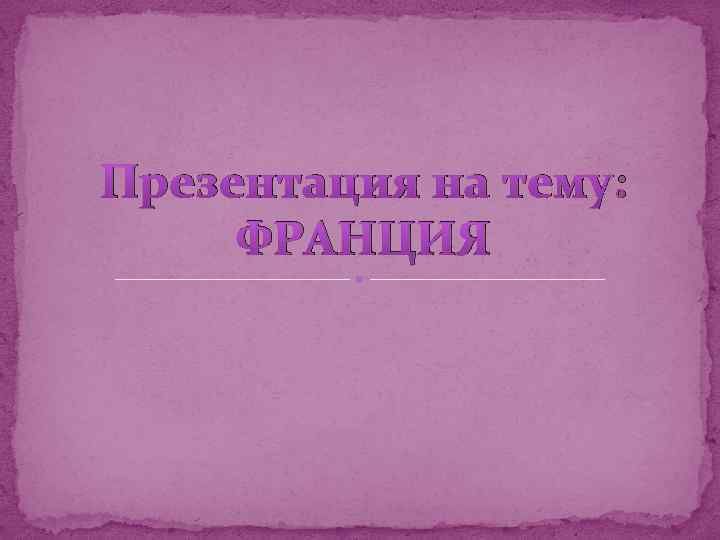 Презентация на тему: ФРАНЦИЯ 