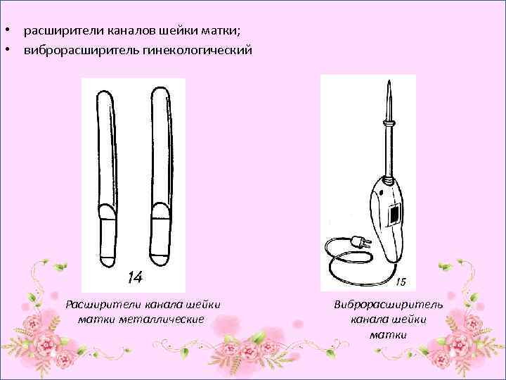  • расширители каналов шейки матки; • виброрасширитель гинекологический Расширители канала шейки матки металлические