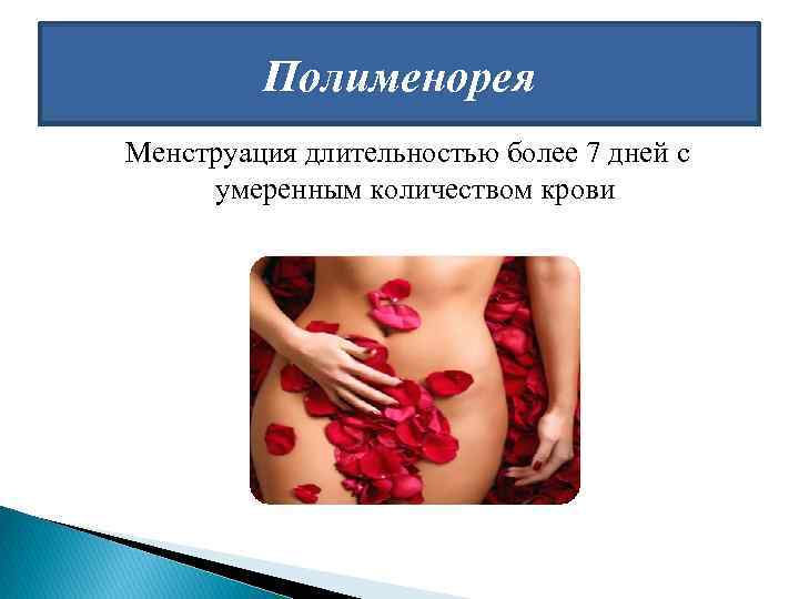 Полименорея Менструация длительностью более 7 дней с умеренным количеством крови 