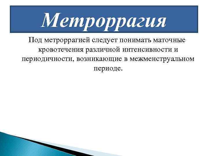 Метроррагия Под метроррагией следует понимать маточные кровотечения различной интенсивности и периодичности, возникающие в межменструальном