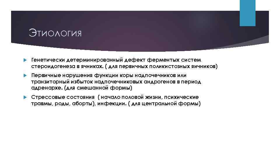 Этиология Генетически детерминированный дефект ферментых систем стероидогенеза в ячниках. ( для первичных поликистозных яичников)