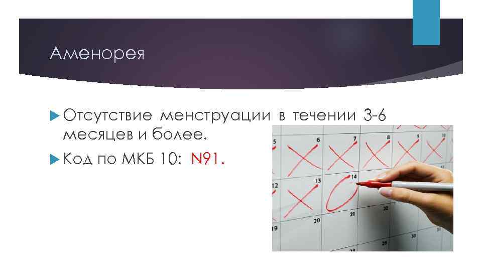 Аменорея Отсутствие менструации в течении 3 -6 месяцев и более. Код по МКБ 10: