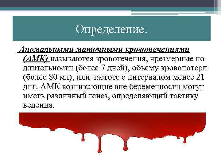 Определение: Аномальными маточными кровотечениями (АМК) называются кровотечения, чрезмерные по длительности (более 7 дней), объему
