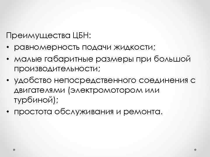 Преимущества ЦБН: • равномерность подачи жидкости; • малые габаритные размеры при большой производительности; •