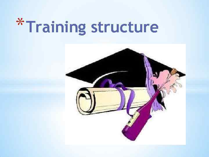 * Training structure 
