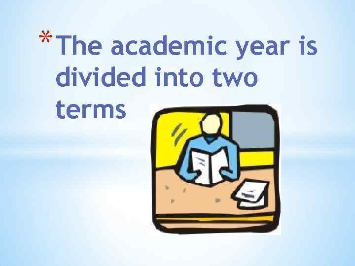 * The academic year is divided into two terms 