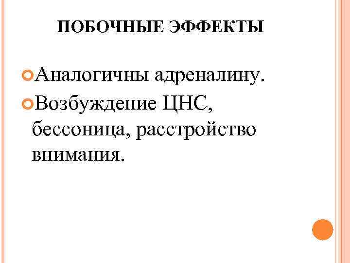 ПОБОЧНЫЕ ЭФФЕКТЫ Аналогичны адреналину. Возбуждение ЦНС, бессоница, расстройство внимания. 