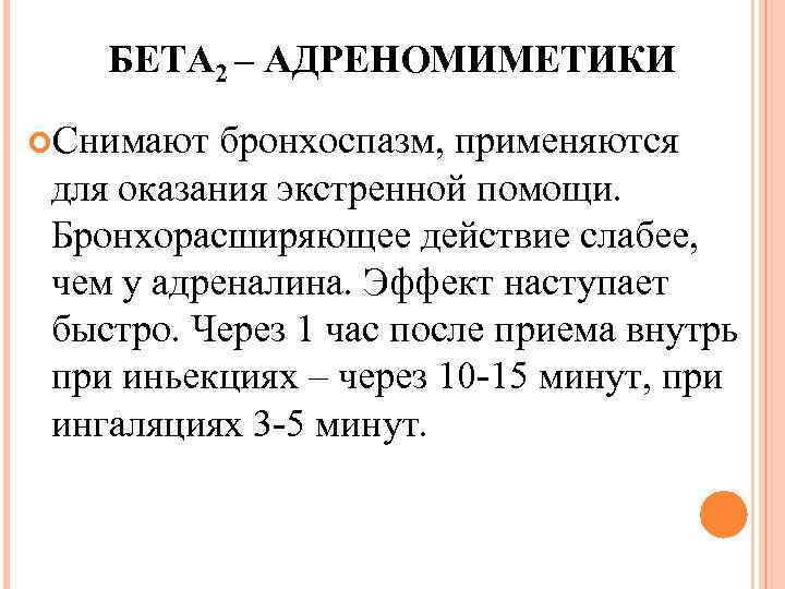 БЕТА 2 – АДРЕНОМИМЕТИКИ Снимают бронхоспазм, применяются для оказания экстренной помощи. Бронхорасширяющее действие слабее,