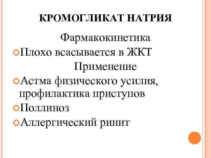 КРОМОГЛИКАТ НАТРИЯ Фармакокинетика Плохо всасывается в ЖКТ Применение Астма физического усилия, профилактика приступов Поллиноз