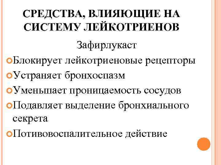 СРЕДСТВА, ВЛИЯЮЩИЕ НА СИСТЕМУ ЛЕЙКОТРИЕНОВ Зафирлукаст Блокирует лейкотриеновые рецепторы Устраняет бронхоспазм Уменьшает проницаемость сосудов