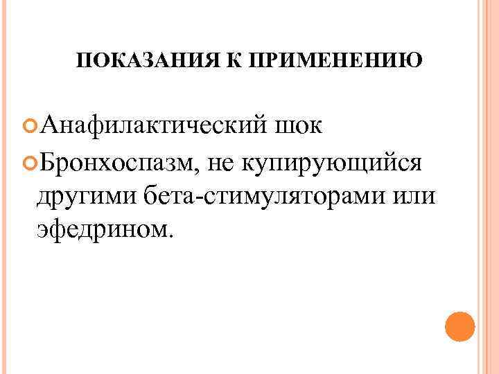 ПОКАЗАНИЯ К ПРИМЕНЕНИЮ Анафилактический шок Бронхоспазм, не купирующийся другими бета-стимуляторами или эфедрином. 