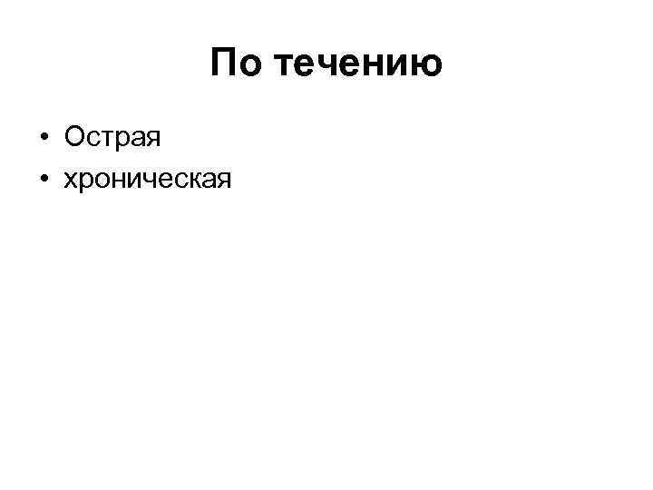 По течению • Острая • хроническая 