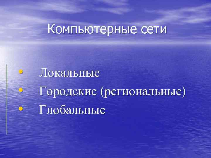 Компьютерные сети • Локальные • Городские (региональные) • Глобальные 