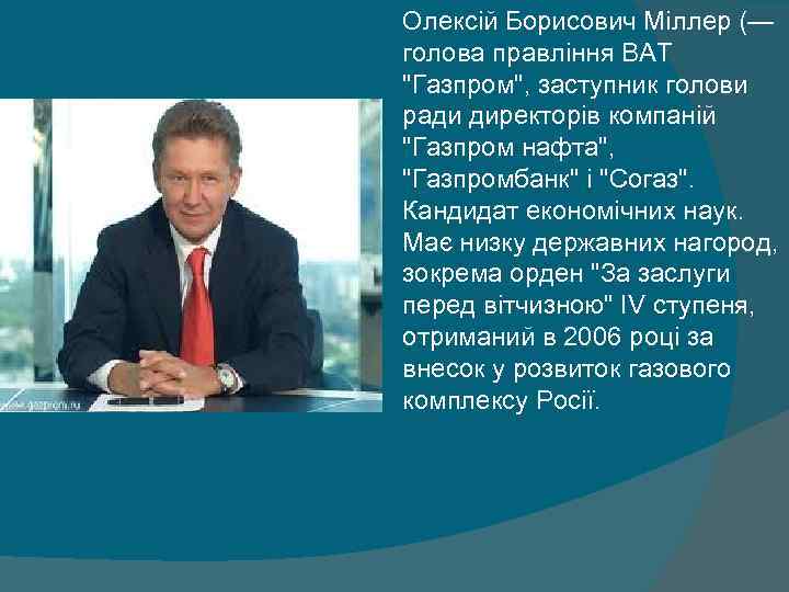 Олексій Борисович Міллер (— голова правління ВАТ "Газпром", заступник голови ради директорів компаній "Газпром