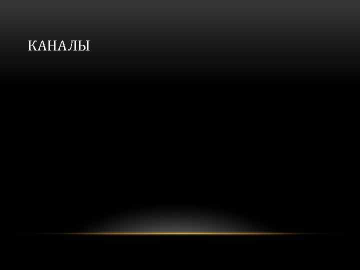 КАНАЛЫ 