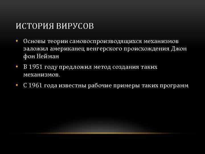 ИСТОРИЯ ВИРУСОВ • Основы теории самовоспроизводящихся механизмов заложил американец венгерского происхождения Джон фон Нейман