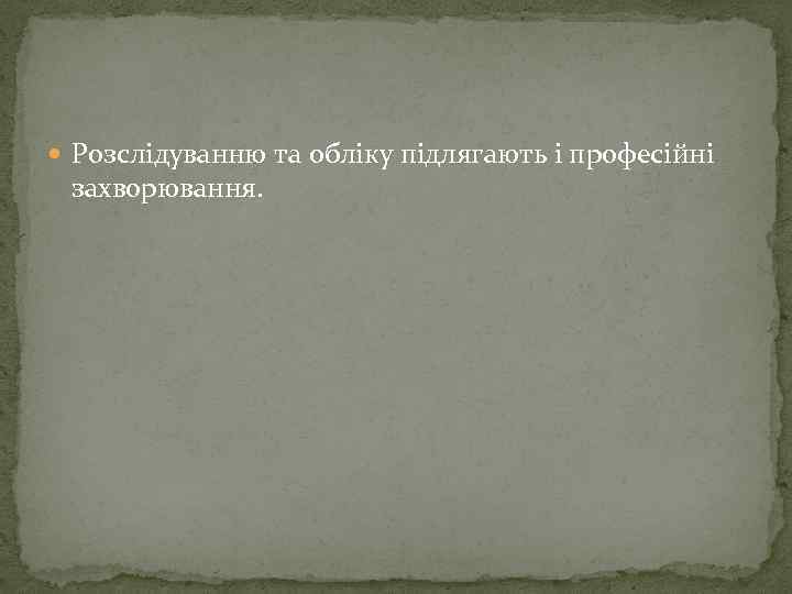  Розслідуванню та обліку підлягають і професійні захворювання. 