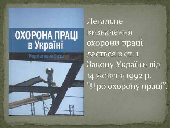 Легальне визначення охорони праці дається в ст. 1 Закону України від 14 жовтня 1992