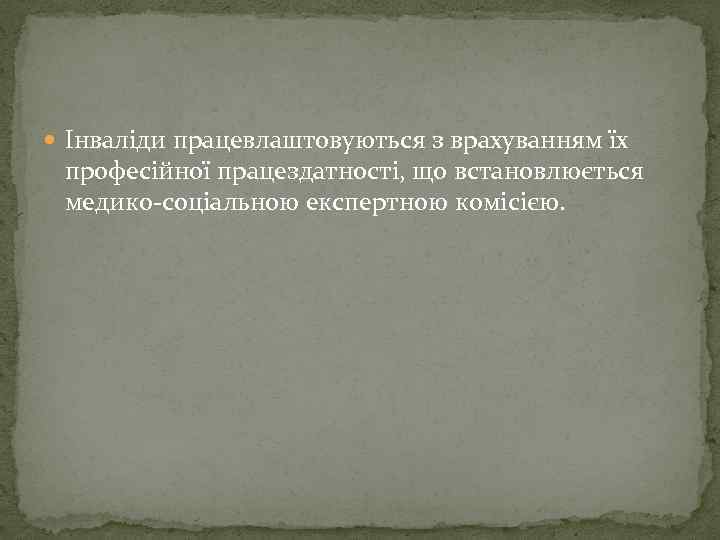  Інваліди працевлаштовуються з врахуванням їх професійної працездатності, що встановлюється медико-соціальною експертною комісією. 