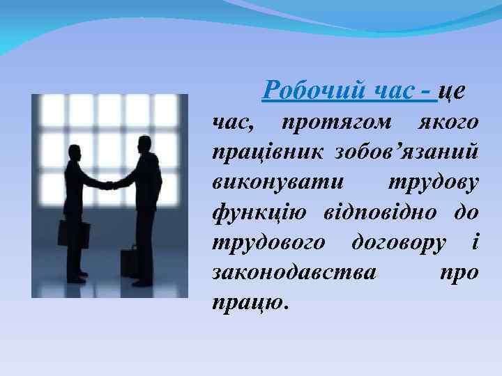 Робочий час це час, протягом якого працівник зобов’язаний виконувати трудову функцію відповідно до трудового