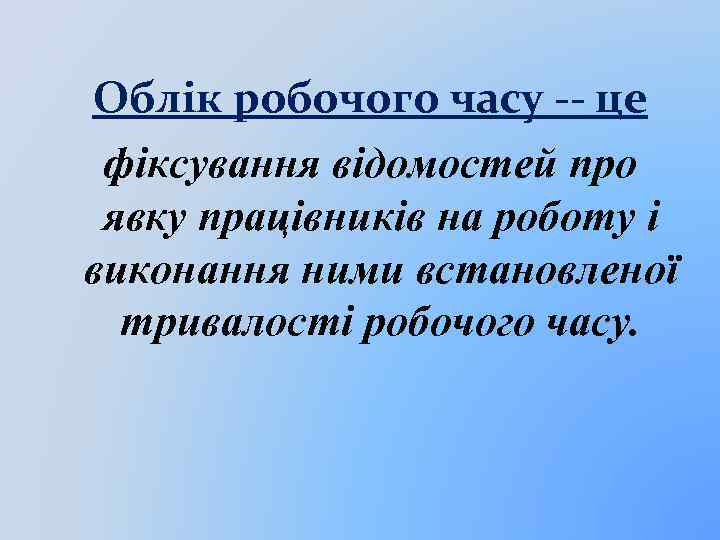 Облік робочого часу -- це фіксування відомостей про явку працівників на роботу і виконання