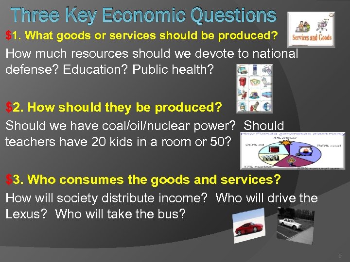 Three Key Economic Questions $1. What goods or services should be produced? How much