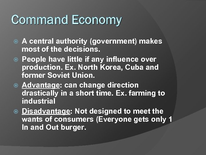 Command Economy A central authority (government) makes most of the decisions. People have little