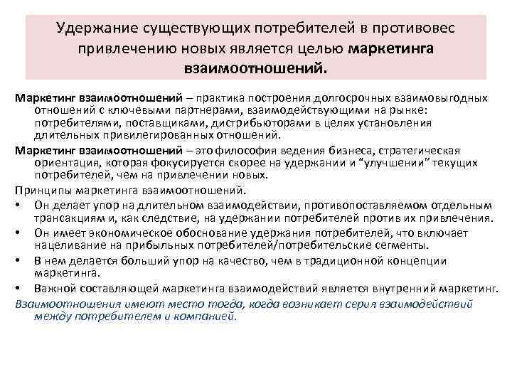 Удержание существующих потребителей в противовес привлечению новых является целью маркетинга взаимоотношений. Маркетинг взаимоотношений –