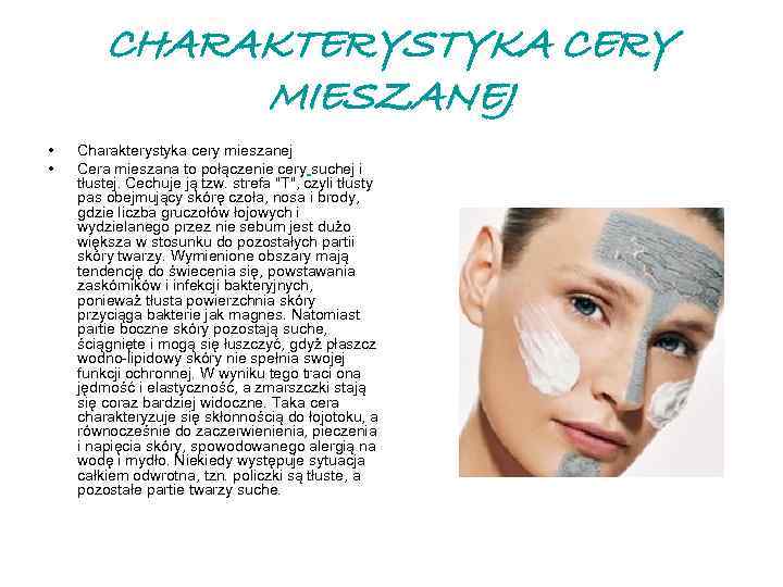 CHARAKTERYSTYKA CERY MIESZANEJ • • Charakterystyka cery mieszanej Cera mieszana to połączenie cery suchej