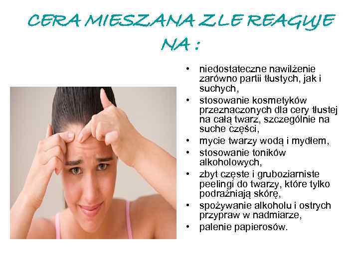 CERA MIESZANA ZLE REAGUJE NA : • niedostateczne nawilżenie zarówno partii tłustych, jak i