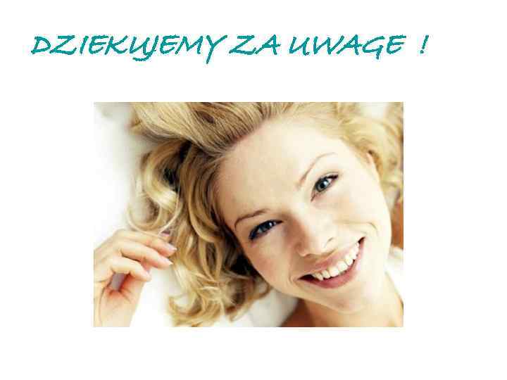 DZIEKUJEMY ZA UWAGE ! 