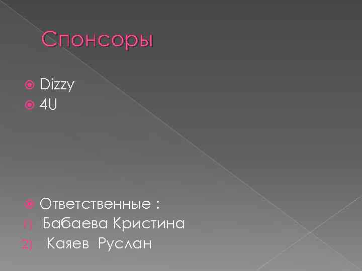 Спонсоры Dizzy 4 U Ответственные : 1) Бабаева Кристина 2) Каяев Руслан 