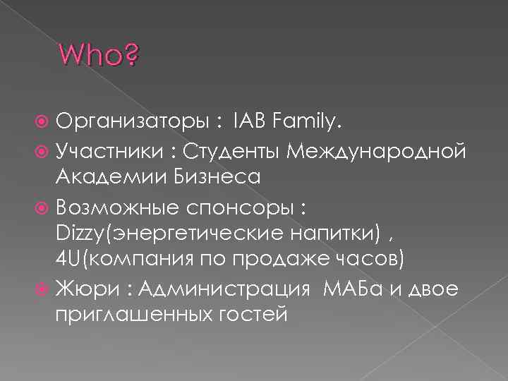 Who? Организаторы : IAB Family. Участники : Студенты Международной Академии Бизнеса Возможные спонсоры :