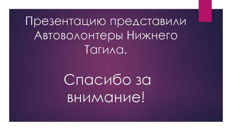 Презентацию представили Автоволонтеры Нижнего Тагила. Спасибо за внимание! 